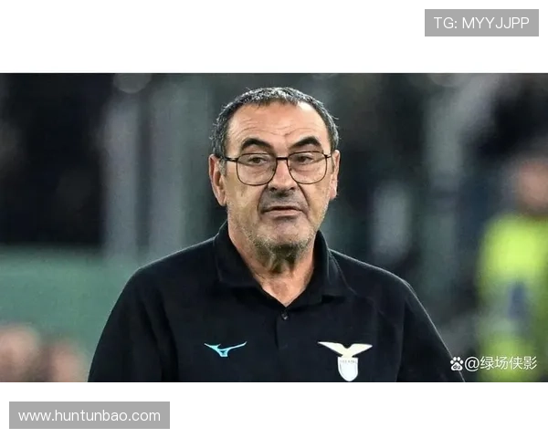 萨里：球队表现稳定与拉齐奥高层关系良好未存分歧